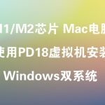 苹果Mac M1/M2芯片电脑，如何通过PD18虚拟机安装Windows双系统？